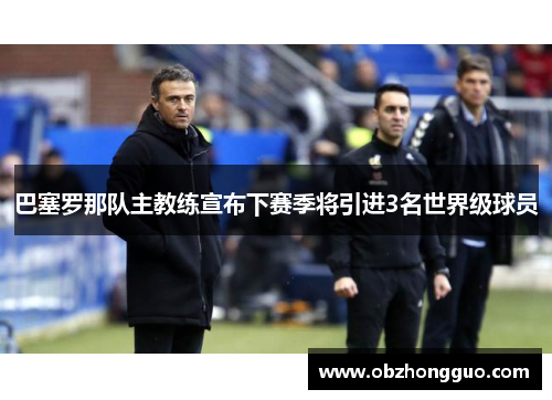 巴塞罗那队主教练宣布下赛季将引进3名世界级球员