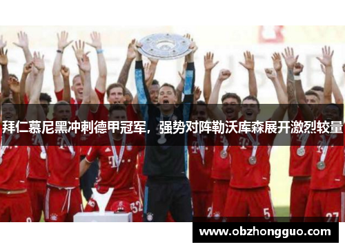 拜仁慕尼黑冲刺德甲冠军，强势对阵勒沃库森展开激烈较量