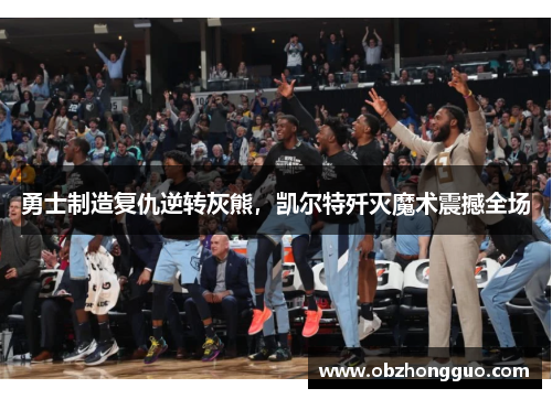 勇士制造复仇逆转灰熊，凯尔特歼灭魔术震撼全场
