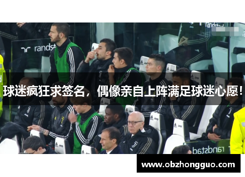 球迷疯狂求签名，偶像亲自上阵满足球迷心愿！