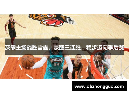 灰熊主场战胜雷霆，豪取三连胜，稳步迈向季后赛