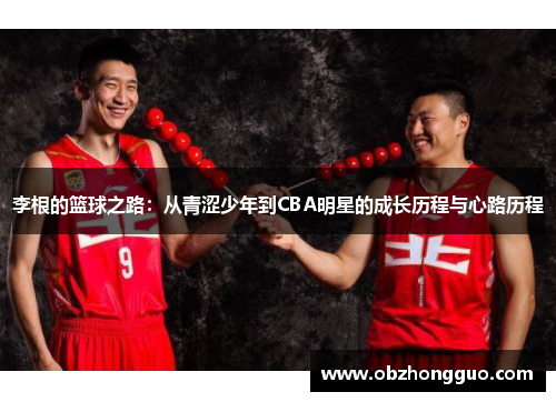 李根的篮球之路：从青涩少年到CBA明星的成长历程与心路历程
